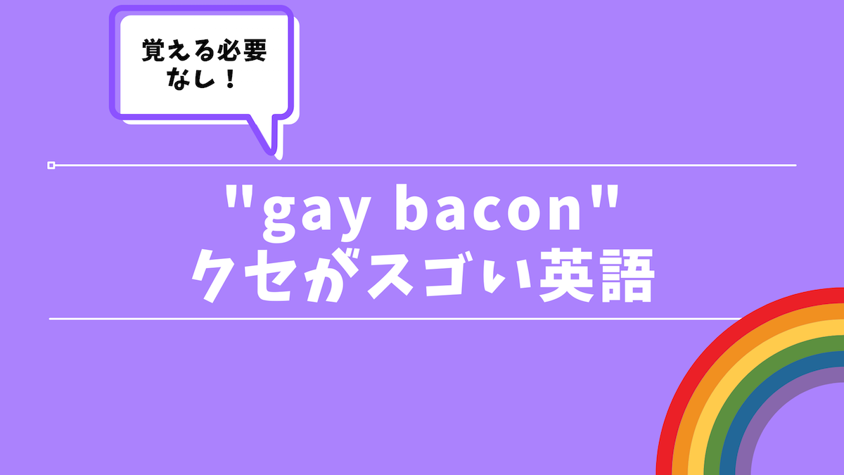 クセスゴ英語 使っちゃダメ Gay Bacon の意味とは 30代の独学部屋 クセスゴ英語 使っちゃダメ Gay Bacon の意味とは 30代の独学部屋